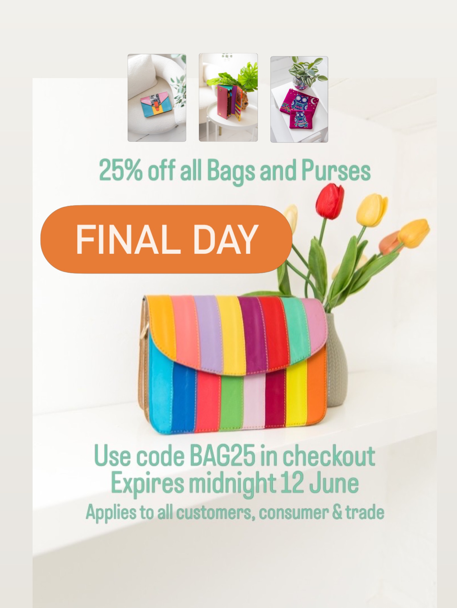 Only today left to snap up a bargain, colourful and practical bag in our 25% off sale! Use code BAG25 in checkout. Free delivery for orders over £15 (excludes trade).

Offer open to everyone whether you’re buying for yourself, a loved one or to add some pops of colour to your gift or fashion store!
